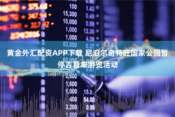 黄金外汇配资APP下载 尼泊尔奇特旺国家公园暂停吉普车游览活动